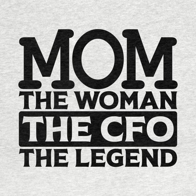 Mom The Woman The CFO The Legend by colorsplash